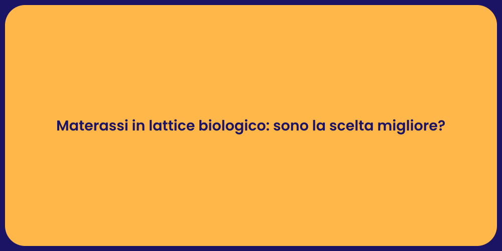 Materassi in lattice biologico: sono la scelta migliore?
