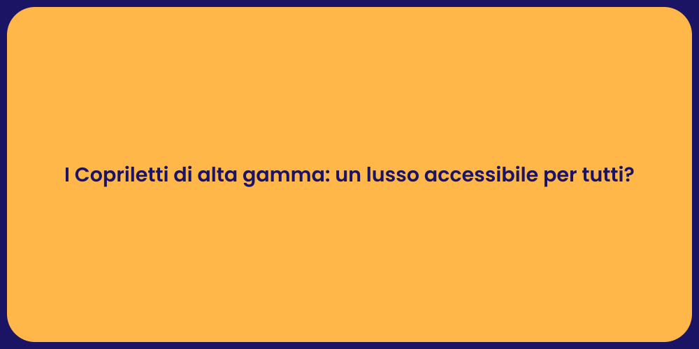 I Copriletti di alta gamma: un lusso accessibile per tutti?