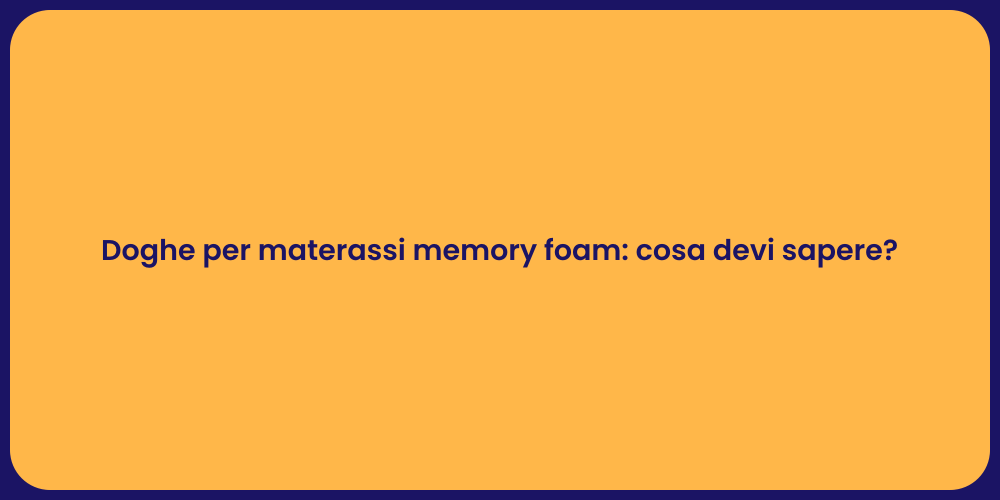 Doghe per materassi memory foam: cosa devi sapere?