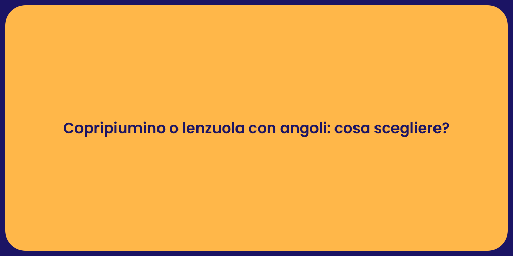 Copripiumino o lenzuola con angoli: cosa scegliere?
