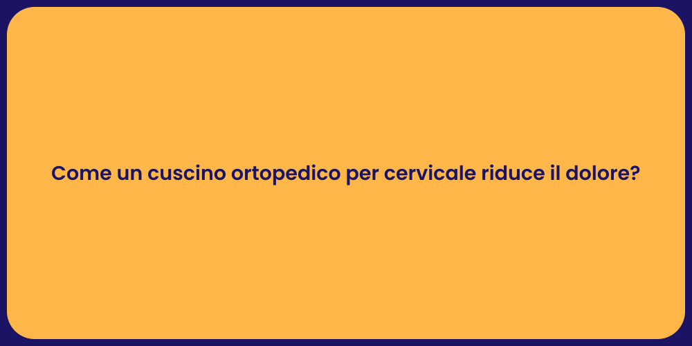 Come un cuscino ortopedico per cervicale riduce il dolore?