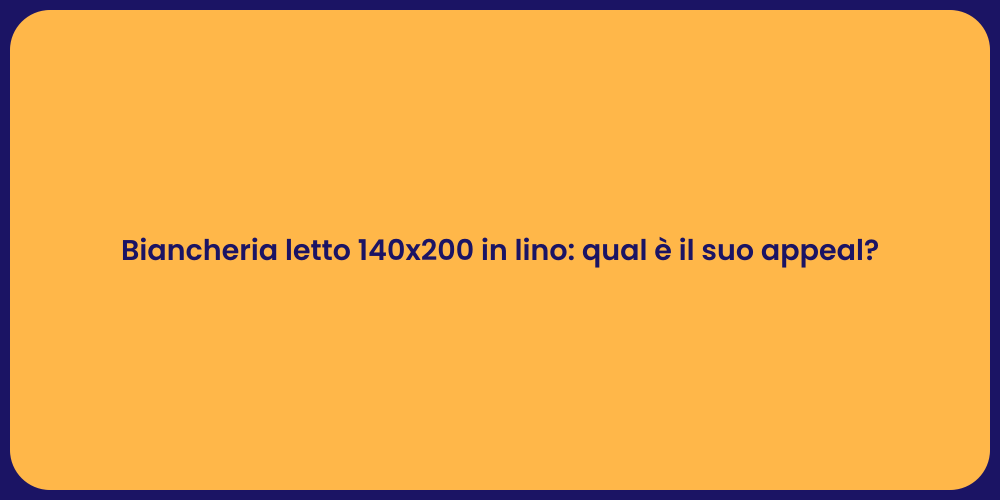 Biancheria letto 140x200 in lino: qual è il suo appeal?