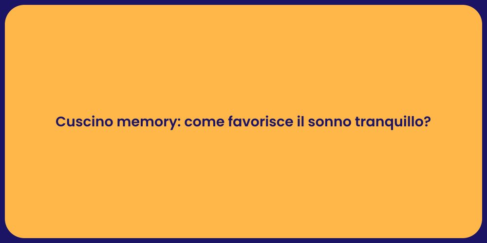 Cuscino memory: come favorisce il sonno tranquillo?