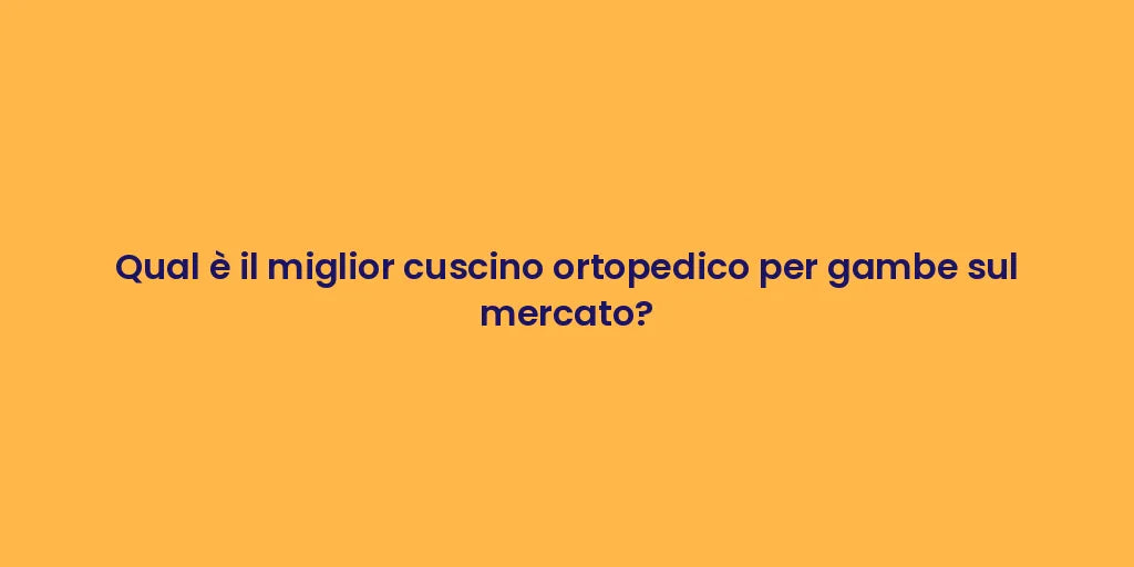 Qual è il miglior cuscino ortopedico per gambe sul mercato?