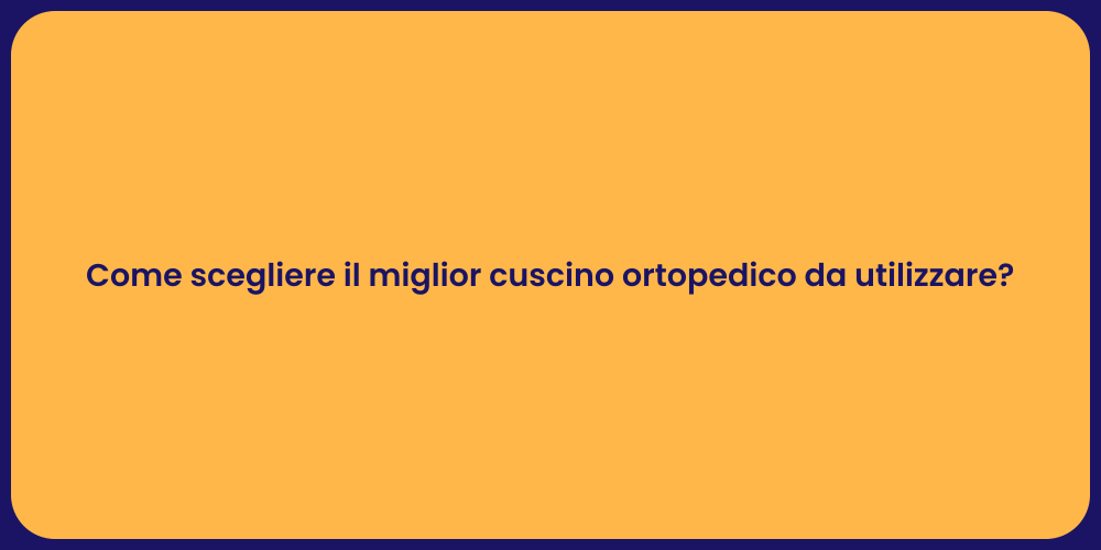 Come scegliere il miglior cuscino ortopedico da utilizzare?