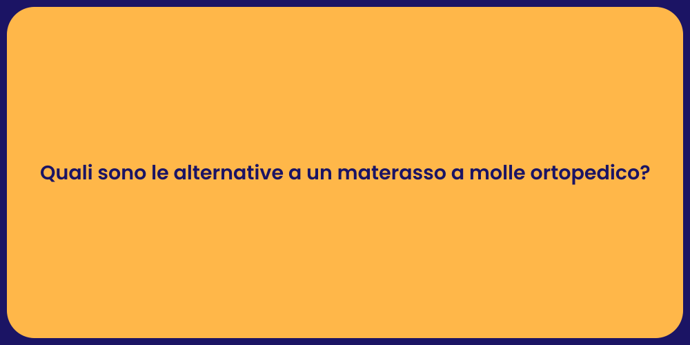 Quali sono le alternative a un materasso a molle ortopedico?