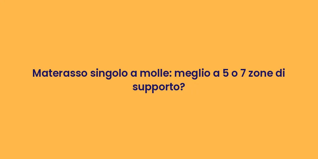 Materasso singolo a molle: meglio a 5 o 7 zone di supporto?