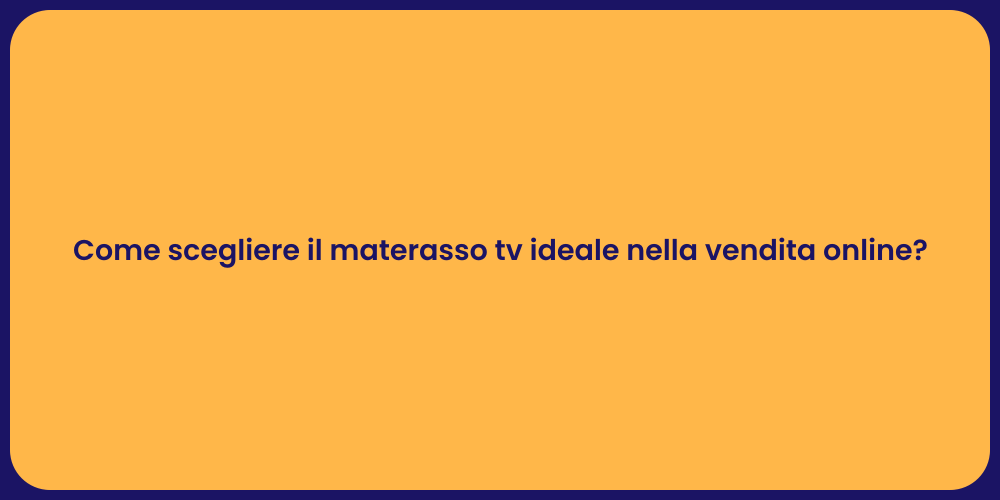 Come scegliere il materasso tv ideale nella vendita online?