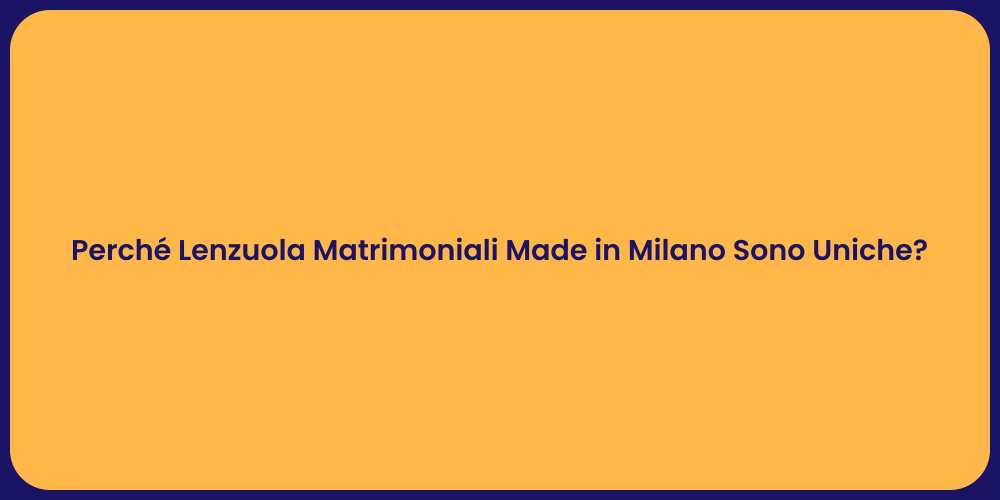 Perché Lenzuola Matrimoniali Made in Milano Sono Uniche?