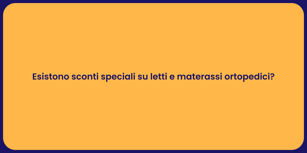 Esistono sconti speciali su letti e materassi ortopedici?