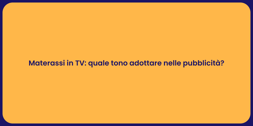 Materassi in TV: quale tono adottare nelle pubblicità?