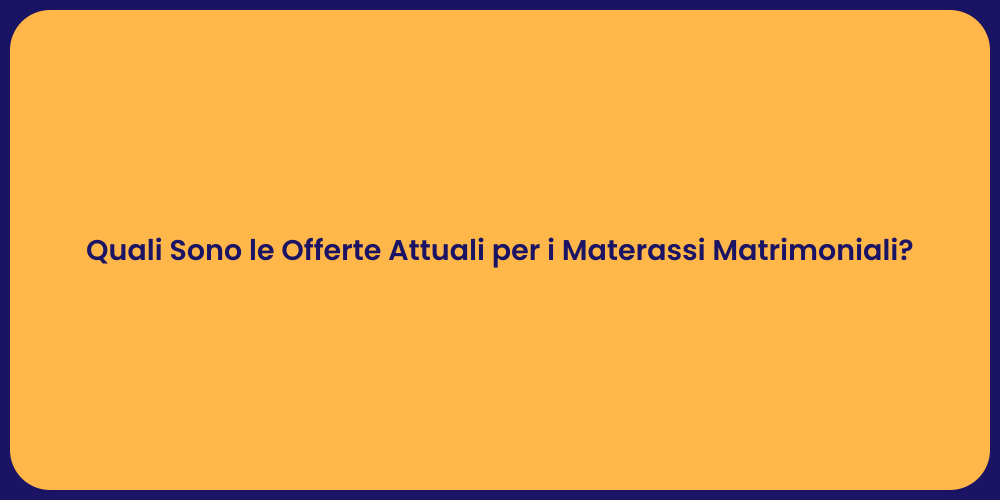 Quali Sono le Offerte Attuali per i Materassi Matrimoniali?