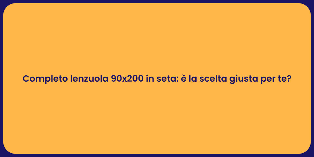 Completo lenzuola 90x200 in seta: è la scelta giusta per te?