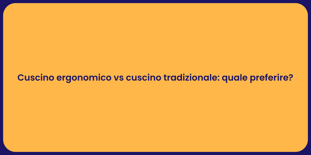 Cuscino ergonomico vs cuscino tradizionale: quale preferire?