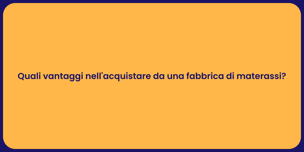 Quali vantaggi nell'acquistare da una fabbrica di materassi?