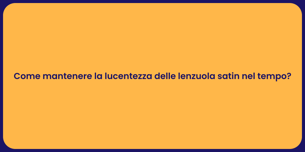 Come mantenere la lucentezza delle lenzuola satin nel tempo?
