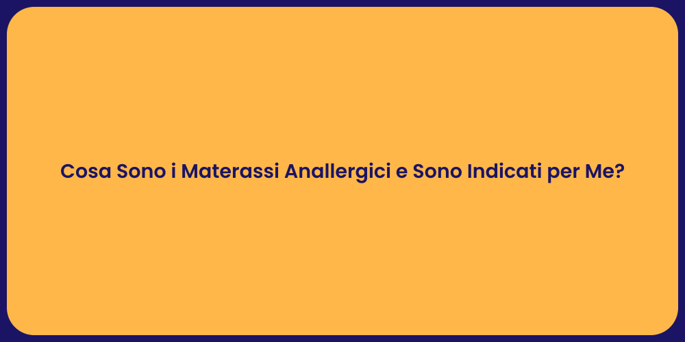 Cosa Sono i Materassi Anallergici e Sono Indicati per Me?