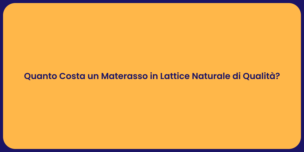 Quanto Costa un Materasso in Lattice Naturale di Qualità?