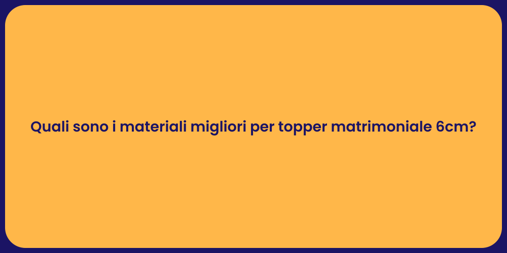 Quali sono i materiali migliori per topper matrimoniale 6cm?