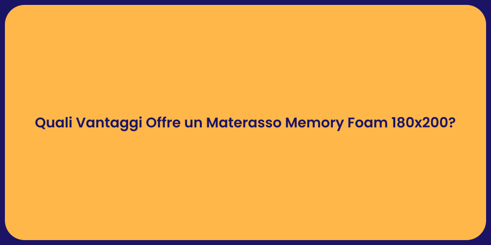 Quali Vantaggi Offre un Materasso Memory Foam 180x200?