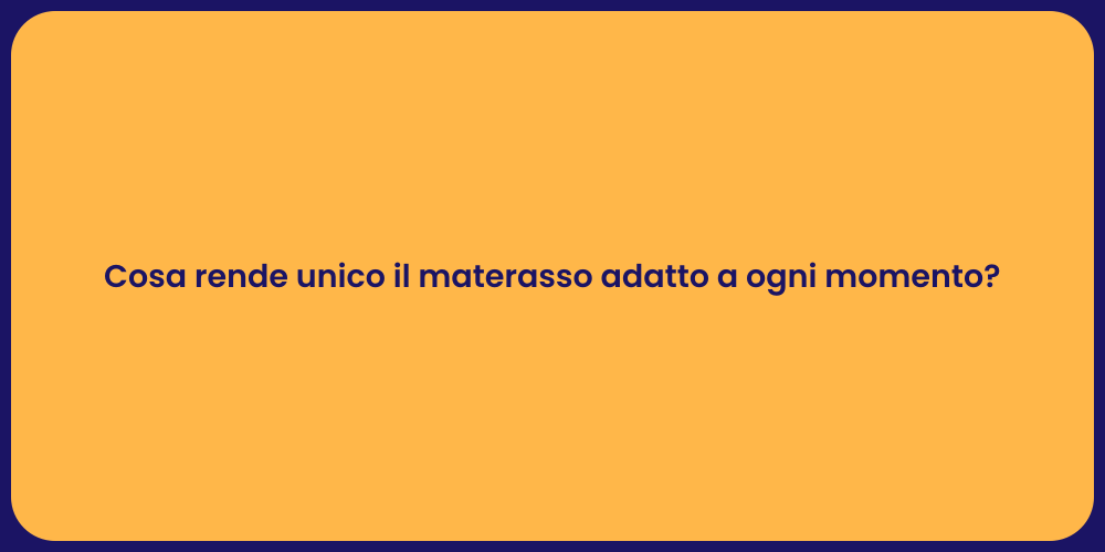 Cosa rende unico il materasso adatto a ogni momento?