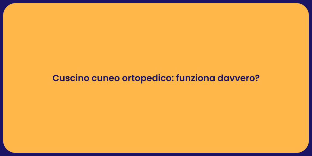 Cuscino cuneo ortopedico: funziona davvero?
