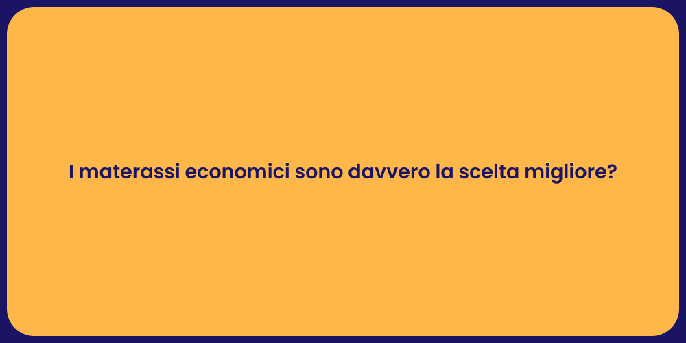 I materassi economici sono davvero la scelta migliore?