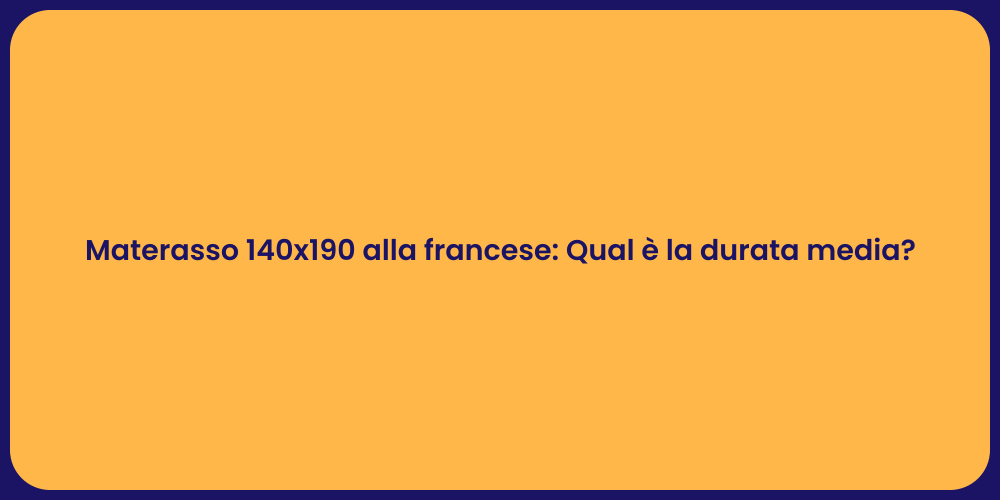 Materasso 140x190 alla francese: Qual è la durata media?