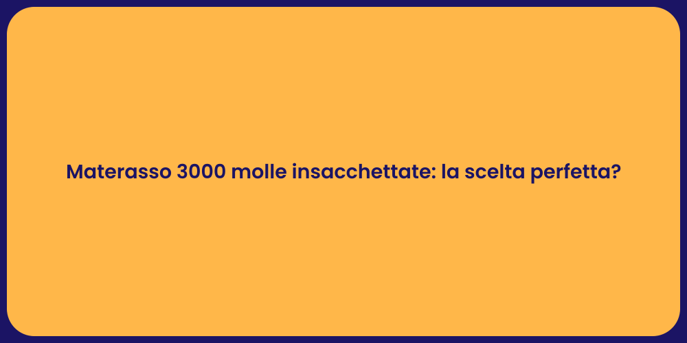 Materasso 3000 molle insacchettate: la scelta perfetta?