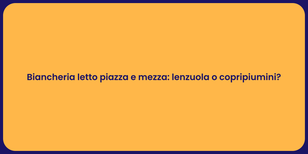 Biancheria letto piazza e mezza: lenzuola o copripiumini?