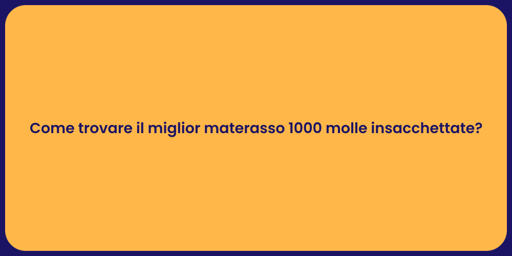 Come trovare il miglior materasso 1000 molle insacchettate?