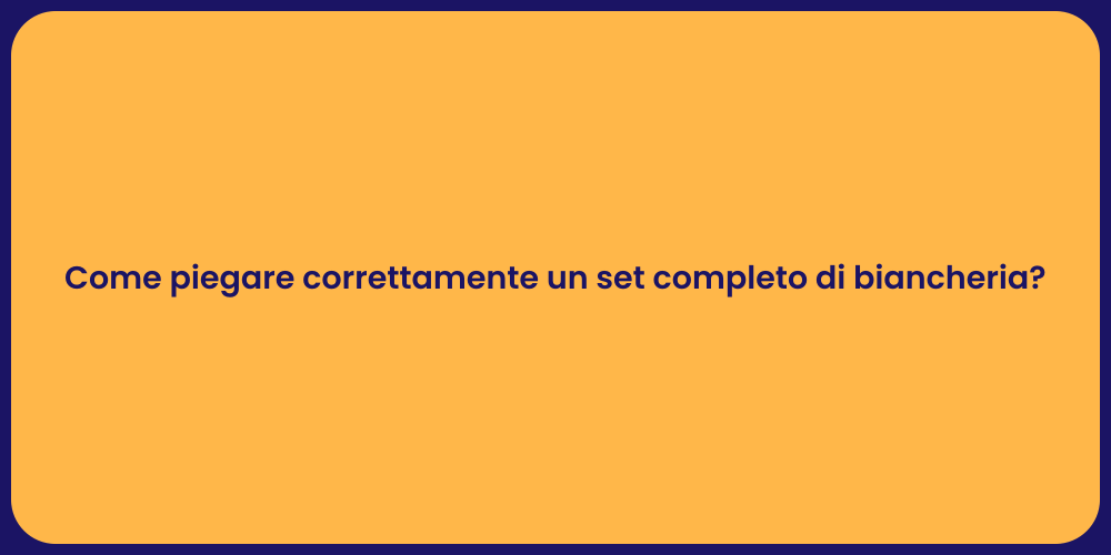 Come piegare correttamente un set completo di biancheria?