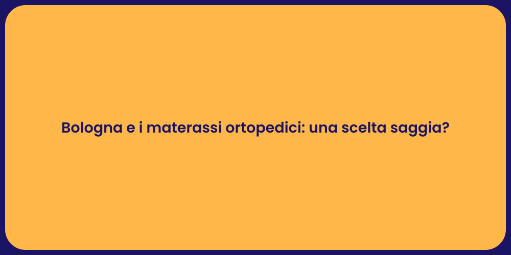 Bologna e i materassi ortopedici: una scelta saggia?