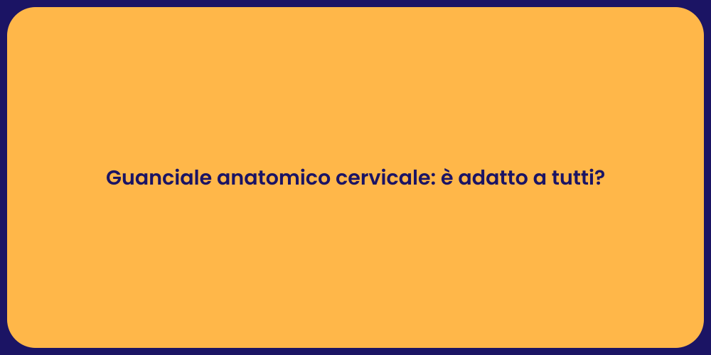 Guanciale anatomico cervicale: è adatto a tutti?