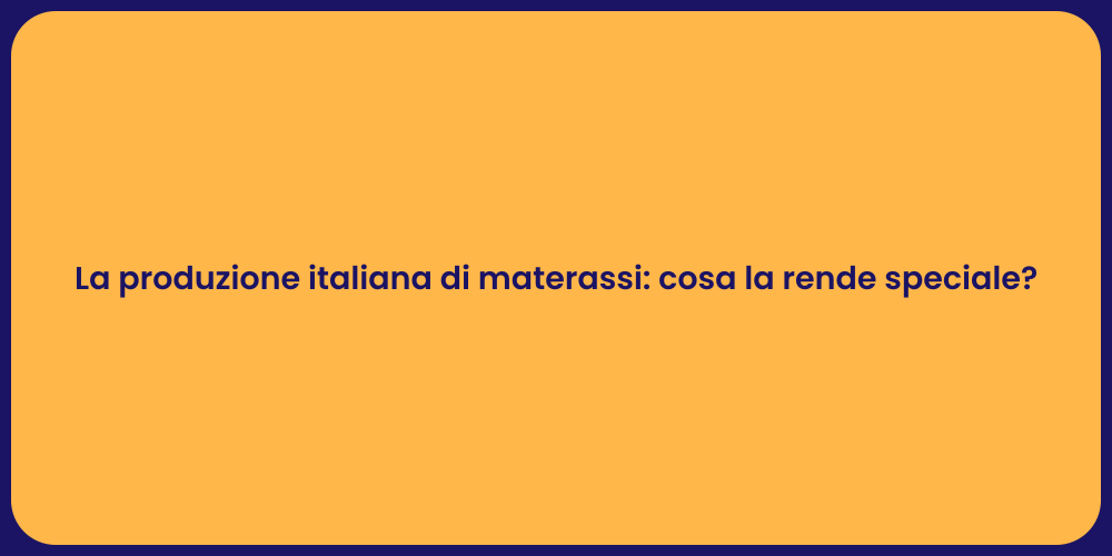 La produzione italiana di materassi: cosa la rende speciale?