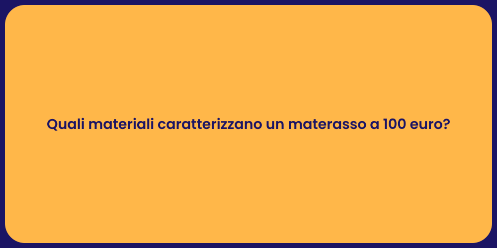 Quali materiali caratterizzano un materasso a 100 euro?