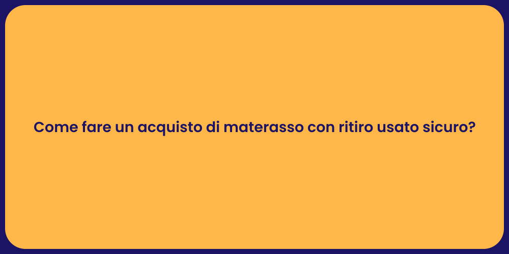 Come fare un acquisto di materasso con ritiro usato sicuro?