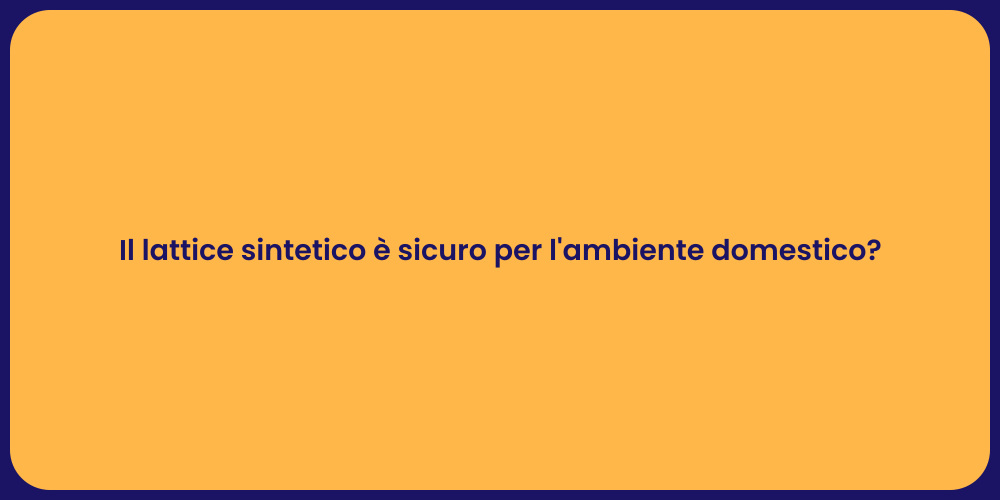Il lattice sintetico è sicuro per l'ambiente domestico?