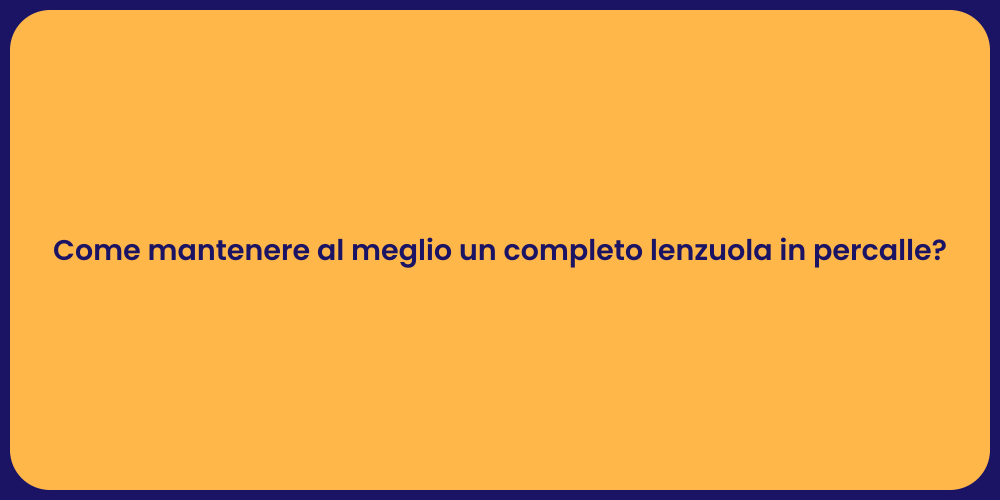Come mantenere al meglio un completo lenzuola in percalle?