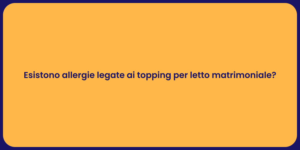 Topping per Materassi e Allergie: Cosa Sapere
