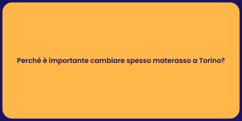 Perché è importante cambiare spesso materasso a Torino?