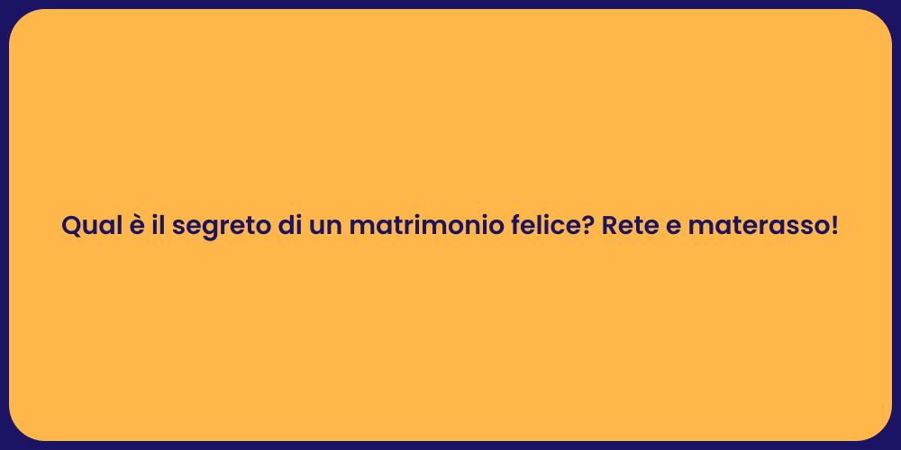 Qual è il segreto di un matrimonio felice? Rete e materasso!