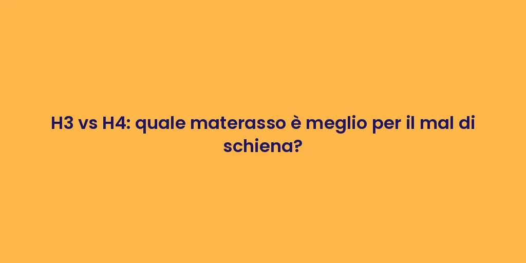 H3 vs H4: quale materasso è meglio per il mal di schiena?