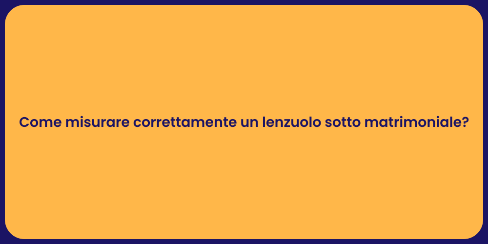 Come misurare correttamente un lenzuolo sotto matrimoniale?