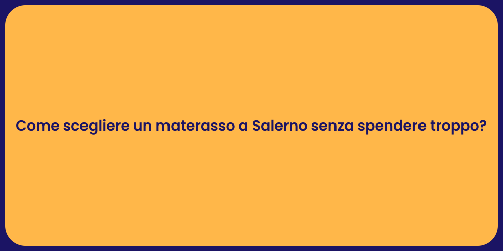 Come scegliere un materasso a Salerno senza spendere troppo?