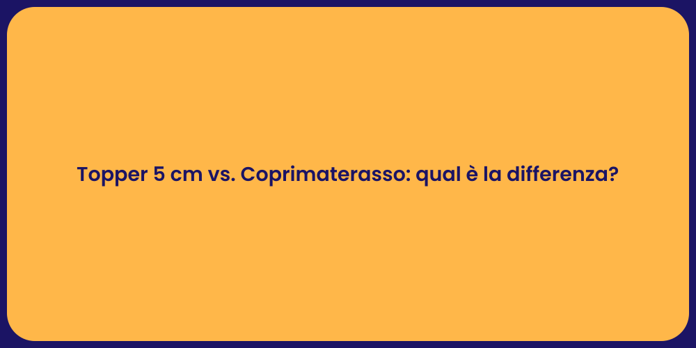 Topper 5 cm vs. Coprimaterasso: qual è la differenza?