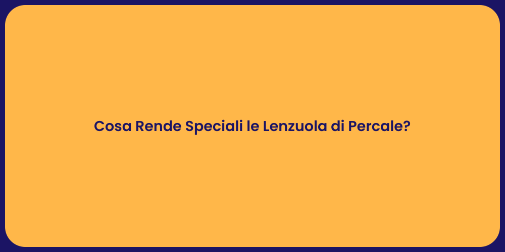 Cosa Rende Speciali le Lenzuola di Percale?