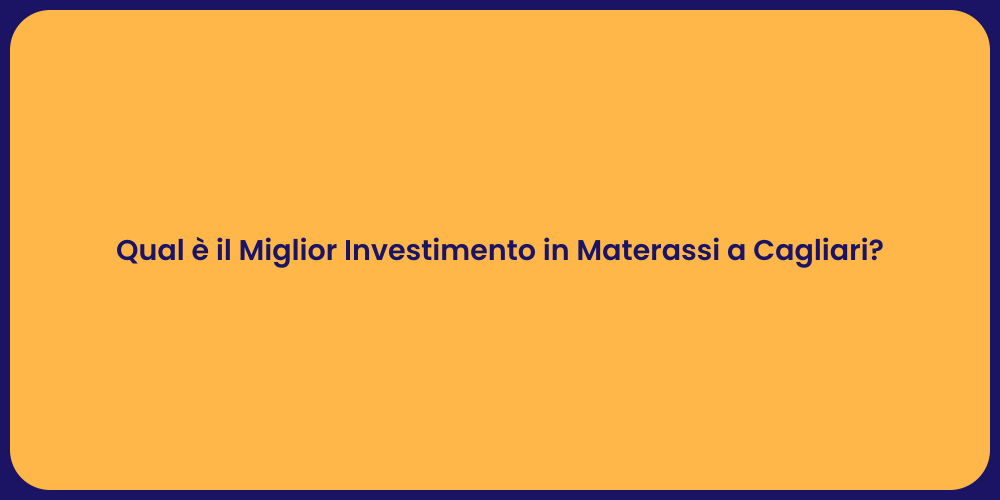 Qual è il Miglior Investimento in Materassi a Cagliari?