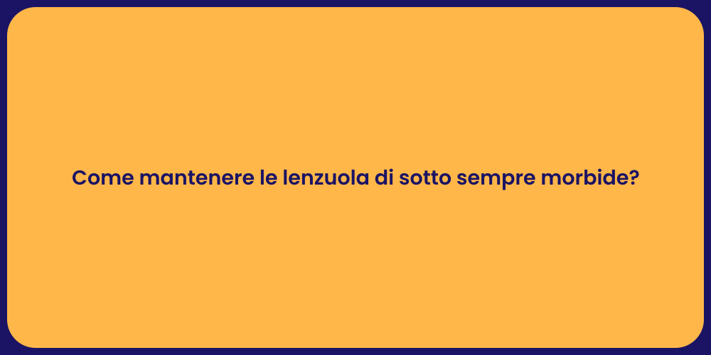 Come mantenere le lenzuola di sotto sempre morbide?