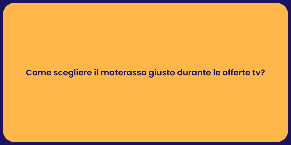 Come scegliere il materasso giusto durante le offerte tv?